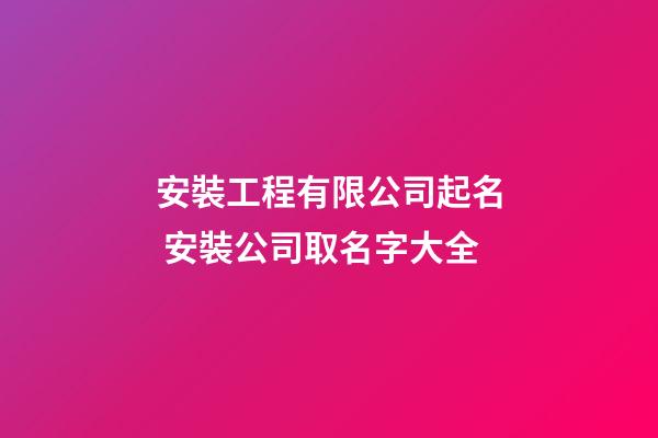 安裝工程有限公司起名 安裝公司取名字大全-第1張-公司起名-玄機派